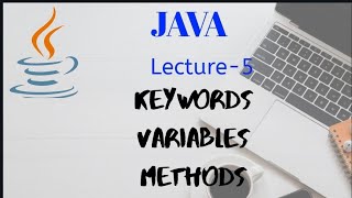 Keywords, variables, and methods in JAVA | Lecture - 5