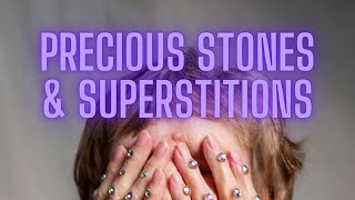 Precious Stones & Superstitions Part 17