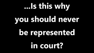 ...Is this why you should never be represented in court?