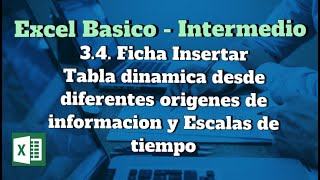 3.4. Ficha Insertar - Tabla dinamica desde diferentes origenes de información y escalas de tiempo