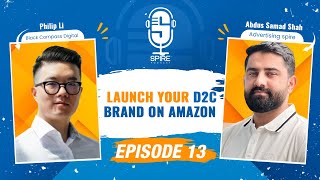 Spire Podcast EP13 | Step by Step Process to Launch your D2C Brand on Amazon | Philip Li x A. Samad