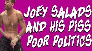 Joey Salads and His Piss Poor Politics