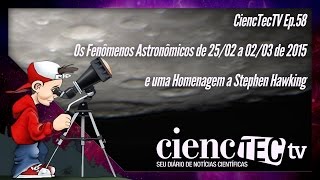 CiencTecTV Ep.58 - Fenômenos Astronômicos de 25/02 a 02/03 e Uma Homenagem a Stephen Hawking