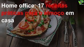 Home office: 17 receitas práticas para o almoço em casa