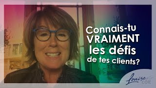 Connais-tu les défis de tes clients?