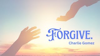 FORGIVE - Charlie Gomez