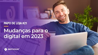 Papo De Loja #21 - Mudanças para o Digital 2023