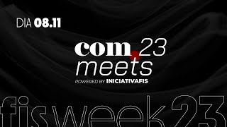 #COMMEETS23 - Dia 08/11 - #FISWeek23