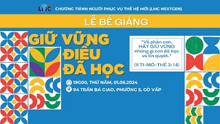 LỄ BẾ GIẢNG LMC NEXTGEN KHÓA 1 - Chủ đề: GIỮ VỮNG ĐIỀU ĐÃ HỌC