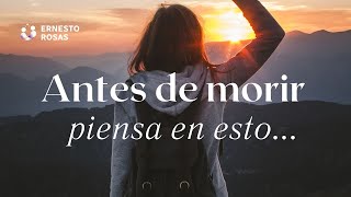 ANTES DE MORIR - Piensa en esto...