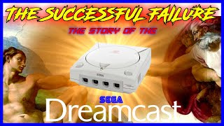 The Story of the Sega Dreamcast - Sega's Most Successful Failure - The Complete Story