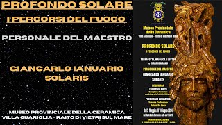 PROFONDO SOLARE - I Percorsi Del Fuoco - Personale del Maestro Giancarlo Ianuario Solaris