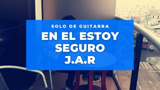 En El Estoy Seguro - JAR - SOLO DE GUITARRA