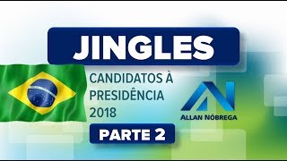 Jingles Eleitorais - Candidatos à Presidência da República (2018) - PARTE 2