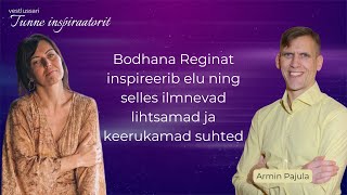 Bodhana Reginat inspireerib elu ning selles ilmnevad lihtsamad ja keerukamad suhted