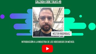 Calzada Code Talks 9 - Introducción a la Industria de los Videojuegos en México