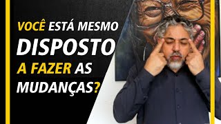 Você está disposto a fazer as mudanças? | Luiz Mota Psicologo