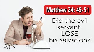 Matthew 24:45-51 - Did the Evil Servant Lose His Salvation?