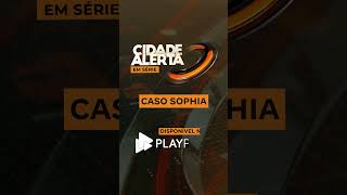 Câmeras de segurança | Cidade Alerta Em Série - Caso Sophia