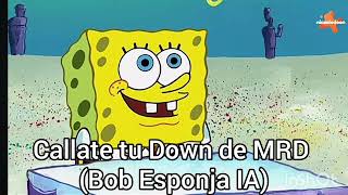 Callate tu Down de MRD (Bob Esponja IA cover)