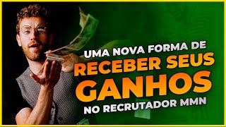 Uma Nova Forma de Você Receber seus Ganhos no Recrutador MMN