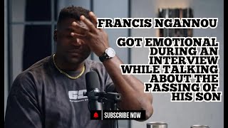 Francis Ngannou got emotional during an interview while talking about the passing of his son