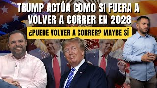 TRUMP ACTÚA COMO SI FUERA A VOLVER A CORRER EN 2028 - ¿Puede volver a correr? Maybe sí