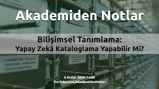 Akademiden Notlar 129: Bilişimsel Tanımlama: Yapay Zekâ Kataloglama Yapabilir Mi?