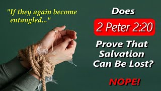 Does 2 Peter 2:20 Prove Salvation Can Be Lost? Nope!