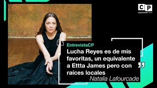 #EntrevistasCP  - Natalia Lafourcade: "Lucha Reyes es de mis favoritas, un equivalente a Etta James"