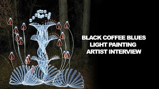 Black Coffee Blues, Light Painting Artist Interview