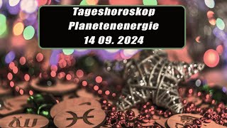 Tageshoroskop - Planetenenergie 14.09.2024       Horoskope/Sternzeichen/Energien