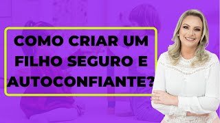 5 COISAS QUE VOCÊ SEMPRE TEM QUE DIZER PARA CRIAR UM FILHO SEGURO E AUTOCONFIANTE