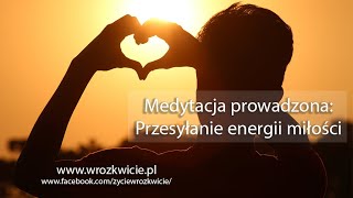 Medytacja prowadzona - Przesyłanie energii miłości - www.wrozkwicie.pl