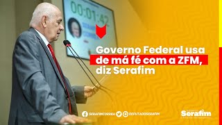 Governo Federal usa de má fé com a ZFM, diz Serafim