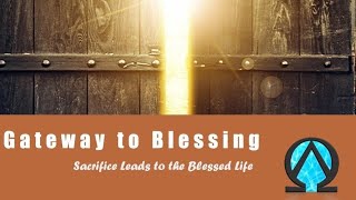 Gateway to Blessing - Sacrifice Leads to the Blessed Life