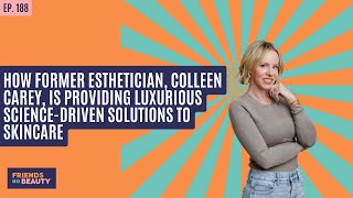 Ep. 188: Former Esthetician, Colleen Carey, Provides Luxurious Science-Driven Solutions To Skincare