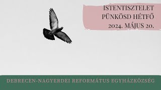 Pünkösd hétfői istentisztelet   2024. 05. 20. Debrecen-Nagyerdei Református Egyházközség