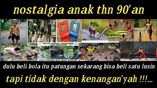 nostalgia anak thn 90'an..kenangan yang tak akan pernah kembali