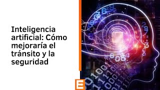 Inteligencia artificial: Cómo mejoraría el tránsito y la seguridad