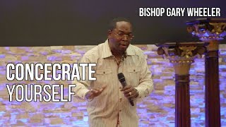 Bishop Gary Wheeler | Concecrate Yourself 1.2 | Changing Your World Church International