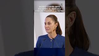 Marko Cortés podría ser traidor a la patria, afirma Claudia Sheinbaum