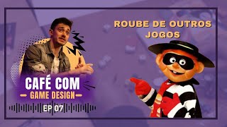 Roube de outros jogos - Café com Game design - ep07