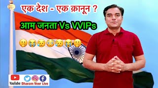 एक देश - एक क़ानून// क्या भारत में आम जनता और VVIP एक ही क़ानून से रूल होते हैं ? By  Dharam Veer