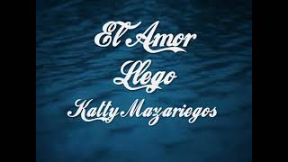 El Amor Llego  / Katty Mazariegos / Letra