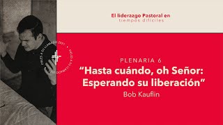 Plenaria 6 - Hasta cuándo, oh Señor: Esperando Su liberación / Ps.  Bob Kauflin