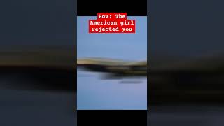 Pov: The American girl rejected you #offensive #darkhumor #plen #meme #aviation #shorts