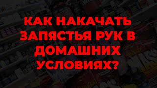 Как накачать запястья рук в домашних условиях?