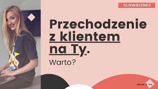 #12 Przechodzenie na Ty z klientem, czy warto? #slowbiznes