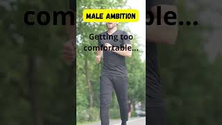 Male Ambition: Avoiding the Comfort Trap